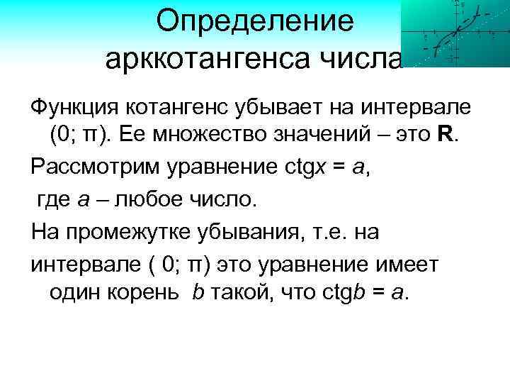 Определение арккотангенса числа Функция котангенс убывает на интервале (0; π). Ее множество значений –