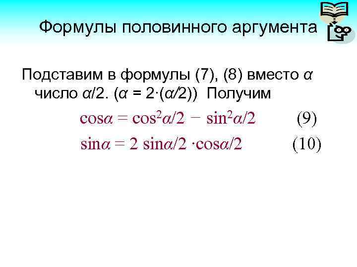 Формулы половинного аргумента Подставим в формулы (7), (8) вместо α число α/2. (α =