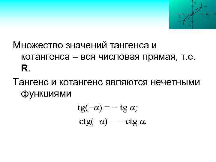 Множество значений тангенса и котангенса – вся числовая прямая, т. е. R. Тангенс и