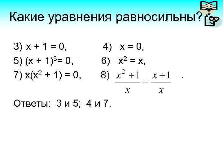 Какие уравнения равносильны? 3) х + 1 = 0, 5) (х + 1)3= 0,