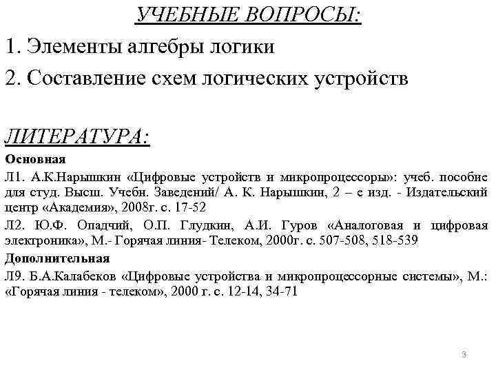 УЧЕБНЫЕ ВОПРОСЫ: 1. Элементы алгебры логики 2. Составление схем логических устройств ЛИТЕРАТУРА: Основная Л