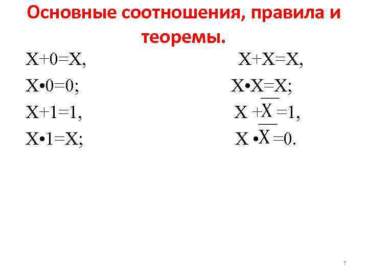 Основные соотношения, правила и теоремы. Х+0=Х, Х • 0=0; Х+1=1, Х • 1=Х; Х+Х=Х,