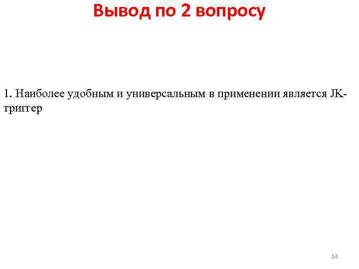 Вывод по 2 вопросу 1. Наиболее удобным и универсальным в применении является JK триггер