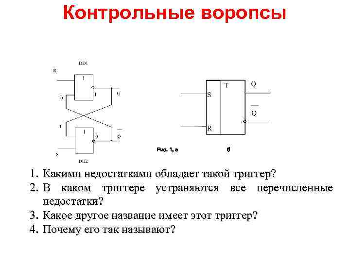 Контрольные воропсы Рис. 1, а б 1. Какими недостатками обладает такой триггер? 2. В