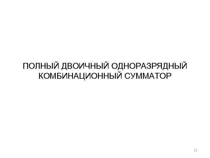 ПОЛНЫЙ ДВОИЧНЫЙ ОДНОРАЗРЯДНЫЙ КОМБИНАЦИОННЫЙ СУММАТОР 11 