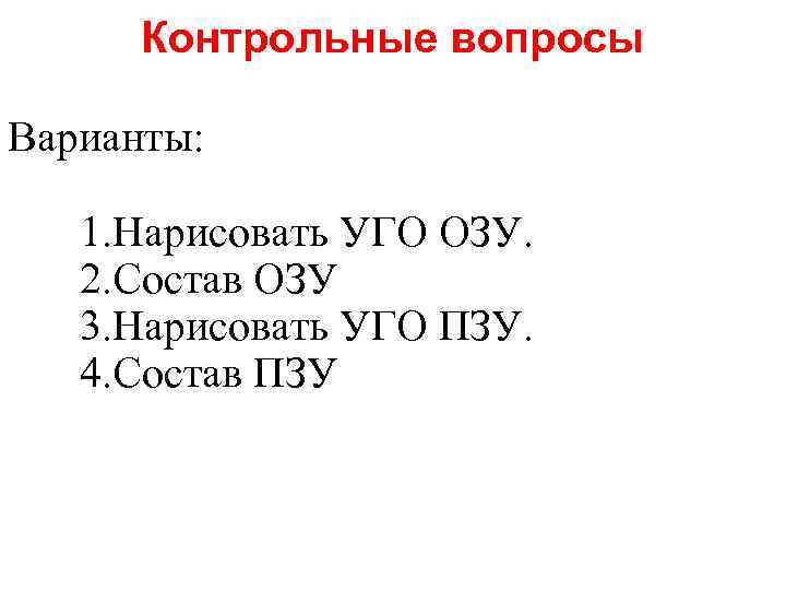 Контрольные вопросы Варианты: 1. Нарисовать УГО ОЗУ. 2. Состав ОЗУ 3. Нарисовать УГО ПЗУ.