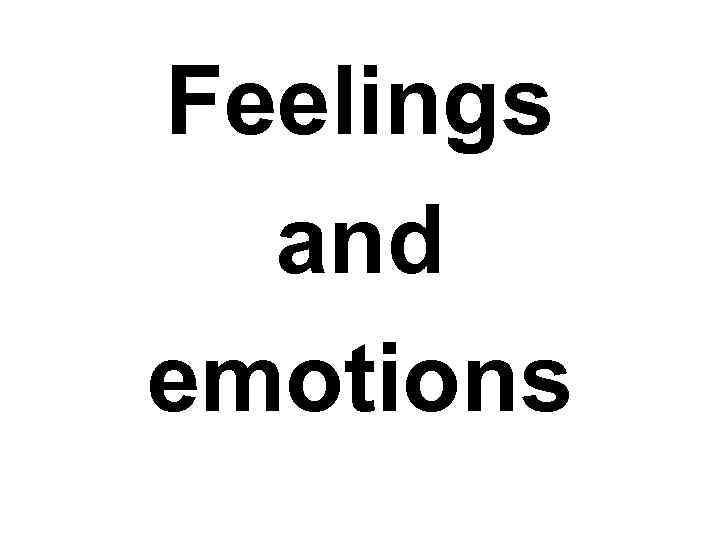 Feelings and emotions 