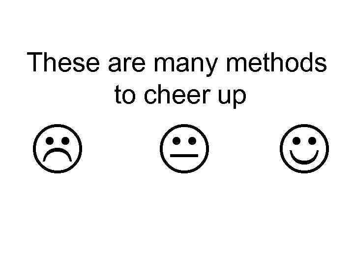 These are many methods to cheer up L K J 