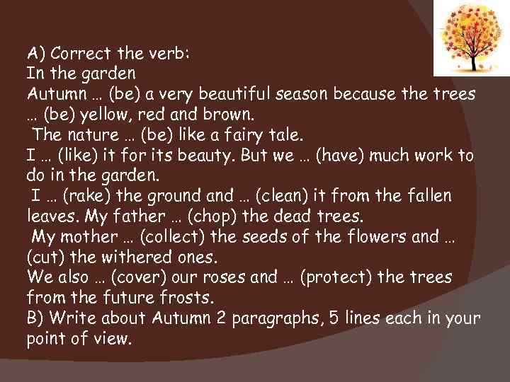 A) Correct the verb: In the garden Autumn … (be) a very beautiful season