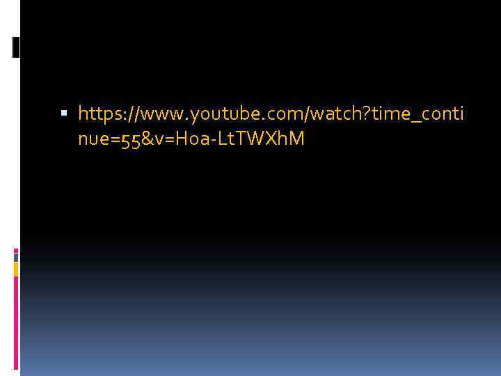  https: //www. youtube. com/watch? time_conti nue=55&v=Hoa-Lt. TWXh. M 