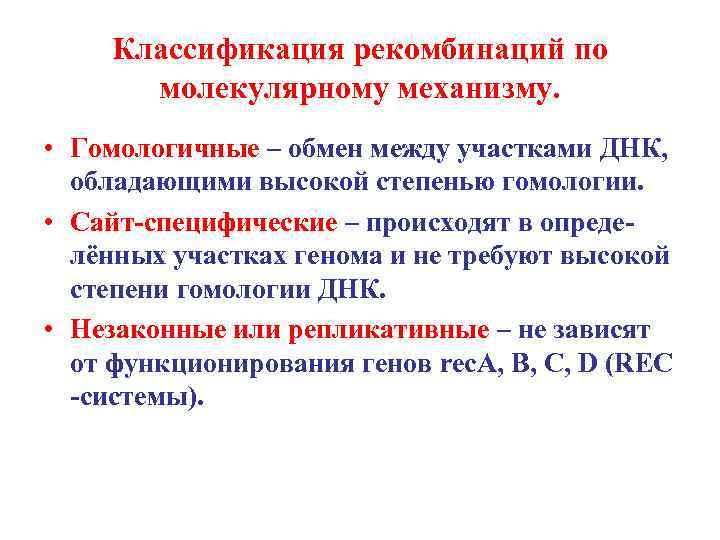 Классификация рекомбинаций по молекулярному механизму. • Гомологичные – обмен между участками ДНК, обладающими высокой