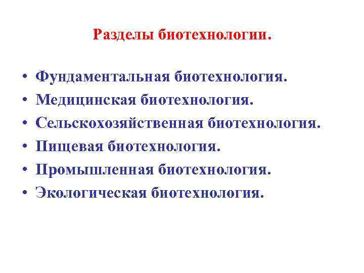 Разделы биотехнологии. • • • Фундаментальная биотехнология. Медицинская биотехнология. Сельскохозяйственная биотехнология. Пищевая биотехнология. Промышленная