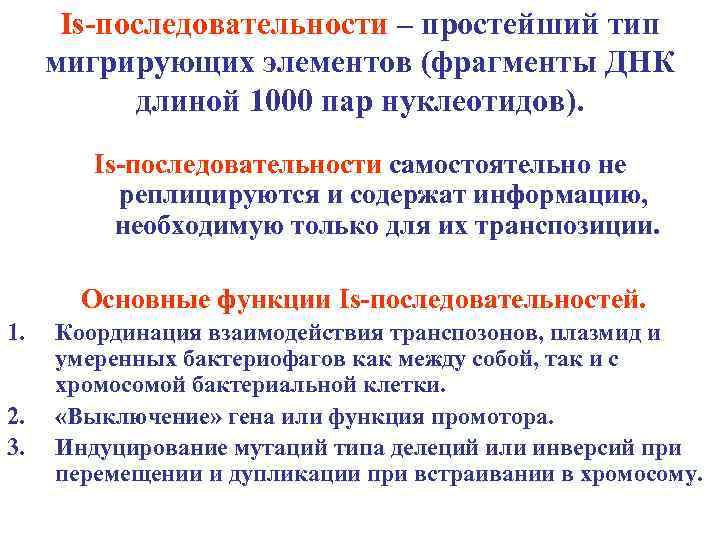 Is-последовательности – простейший тип мигрирующих элементов (фрагменты ДНК длиной 1000 пар нуклеотидов). Is-последовательности самостоятельно