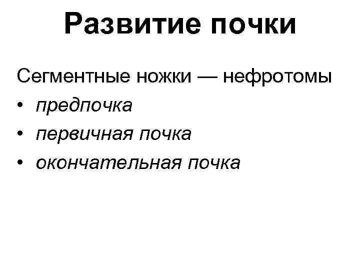 Развитие почки Сегментные ножки — нефротомы • предпочка • первичная почка • окончательная почка