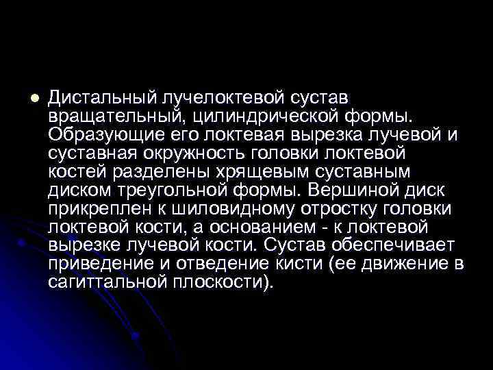 l Дистальный лучелоктевой сустав вращательный, цилиндрической формы. Образующие его локтевая вырезка лучевой и суставная