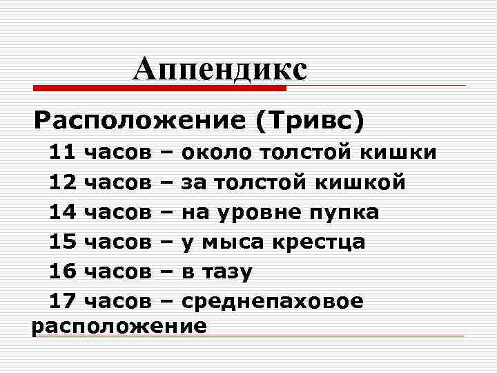 Аппендикс Расположение (Тривс) 11 часов – около толстой кишки 12 часов – за толстой