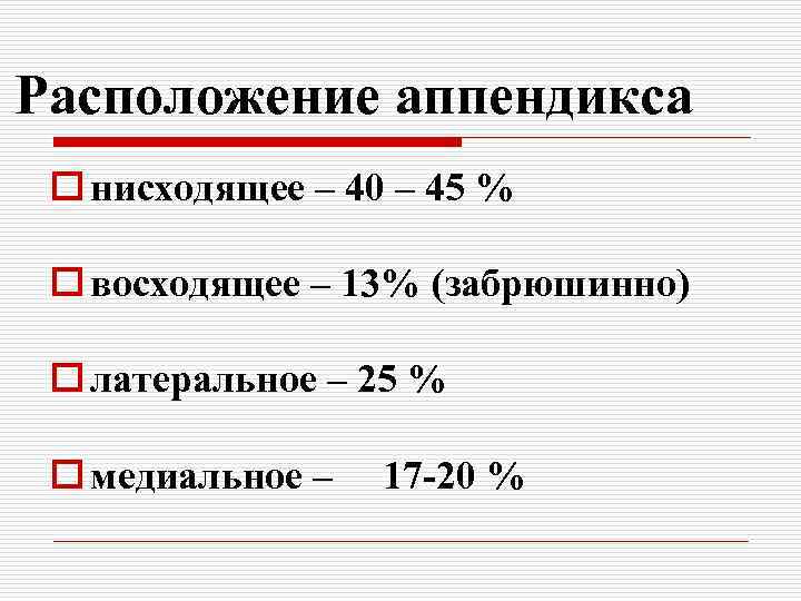 Расположение аппендикса o нисходящее – 40 – 45 % o восходящее – 13% (забрюшинно)