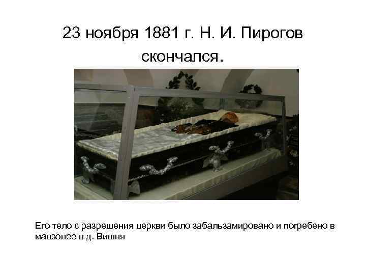 23 ноября 1881 г. Н. И. Пирогов скончался. Его тело с разрешения церкви было