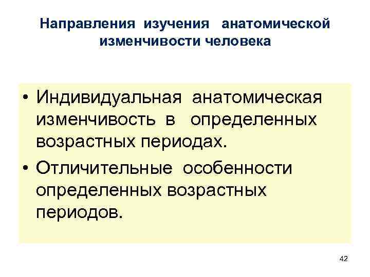 Направления изучения анатомической изменчивости человека • Индивидуальная анатомическая изменчивость в определенных возрастных периодах. •