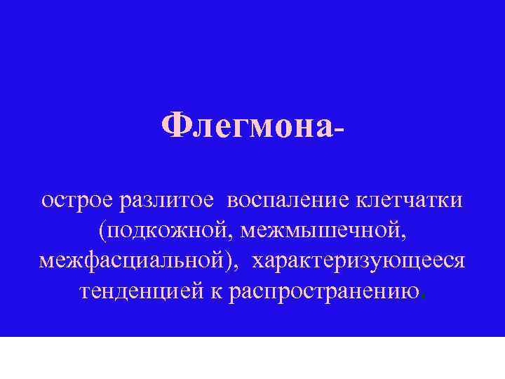 Флегмонаострое разлитое воспаление клетчатки (подкожной, межмышечной, межфасциальной), характеризующееся тенденцией к распространению. 