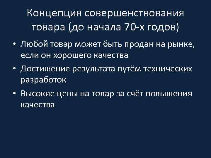 Концепция совершенствования товара (до начала 70 -х годов) • Любой товар может быть продан