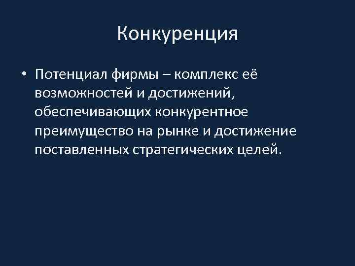 Конкуренция • Потенциал фирмы – комплекс её возможностей и достижений, обеспечивающих конкурентное преимущество на