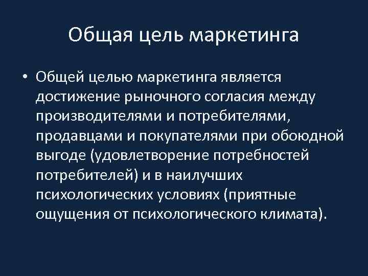 Общая цель маркетинга • Общей целью маркетинга является достижение рыночного согласия между производителями и
