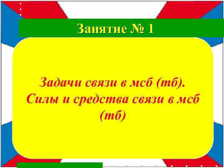 Занятие № 1 Задачи связи в мсб (тб). Силы и средства связи в мсб