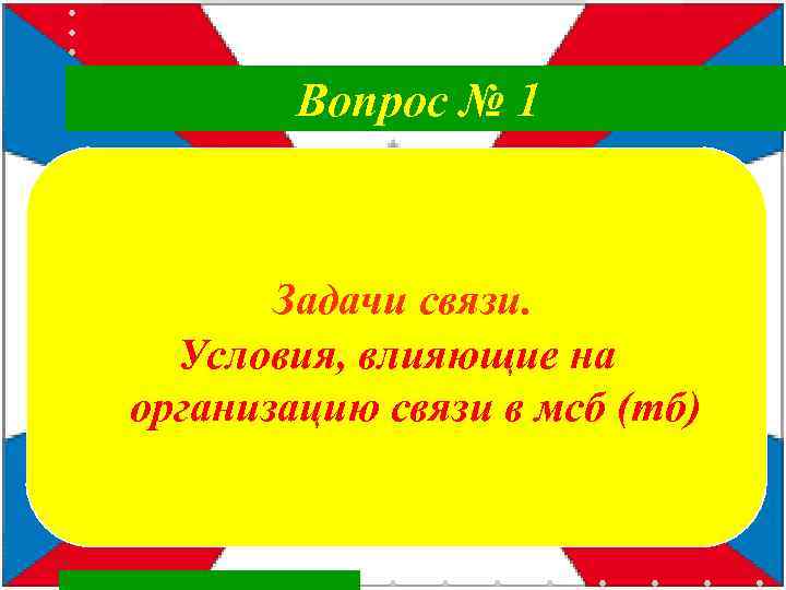  Вопрос № 1 Задачи связи. Условия, влияющие на организацию связи в мсб (тб)