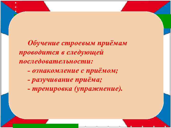 Обучение строевым приёмам проводится в следующей последовательности: - ознакомление с приёмом; - разучивание приёма;