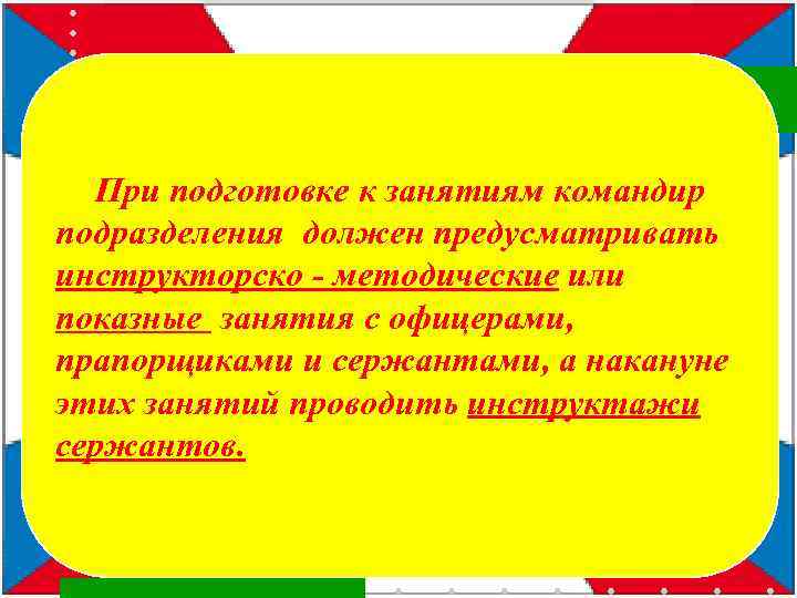 При подготовке к занятиям командир подразделения должен предусматривать инструкторско - методические или показные занятия