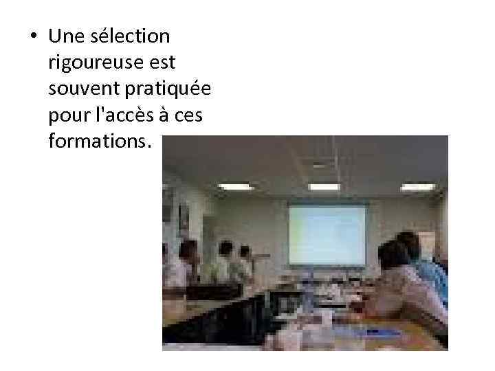  • Une sélection rigoureuse est souvent pratiquée pour l'accès à ces formations. 