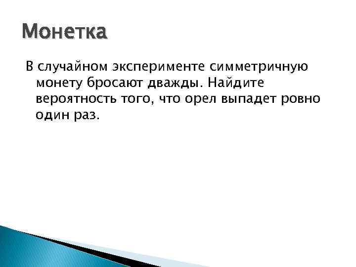 Монетка В случайном эксперименте симметричную монету бросают дважды. Найдите вероятность того, что орел выпадет