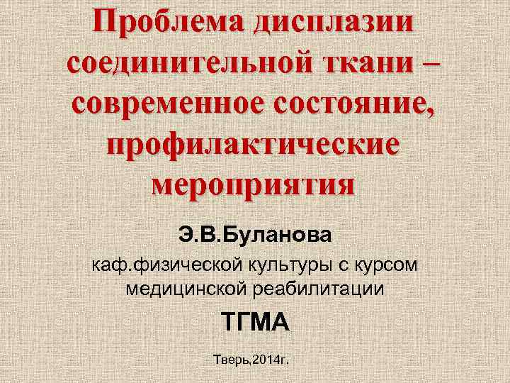 Проблема дисплазии соединительной ткани – современное состояние, профилактические мероприятия Э. В. Буланова каф. физической