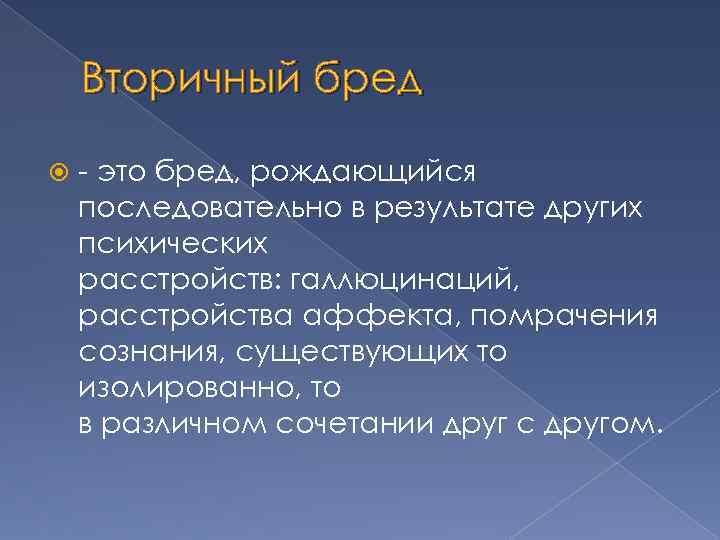 Вторичный бред - это бред, рождающийся последовательно в результате других психических расстройств: галлюцинаций, расстройства