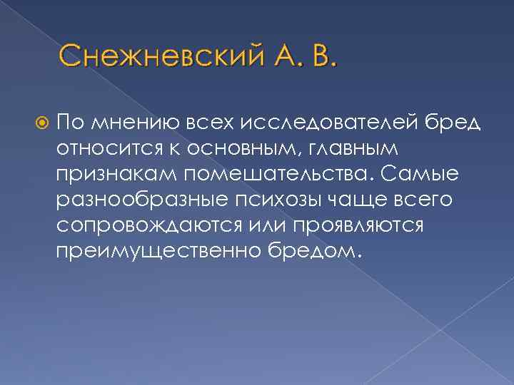Снежневский А. В. По мнению всех исследователей бред относится к основным, главным признакам помешательства.