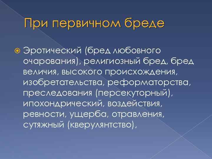 При первичном бреде Эротический (бред любовного очарования), религиозный бред, бред величия, высокого происхождения, изобретательства,