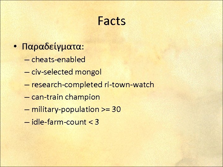 Facts • Παραδείγματα: – cheats-enabled – civ-selected mongol – research-completed ri-town-watch – can-train champion