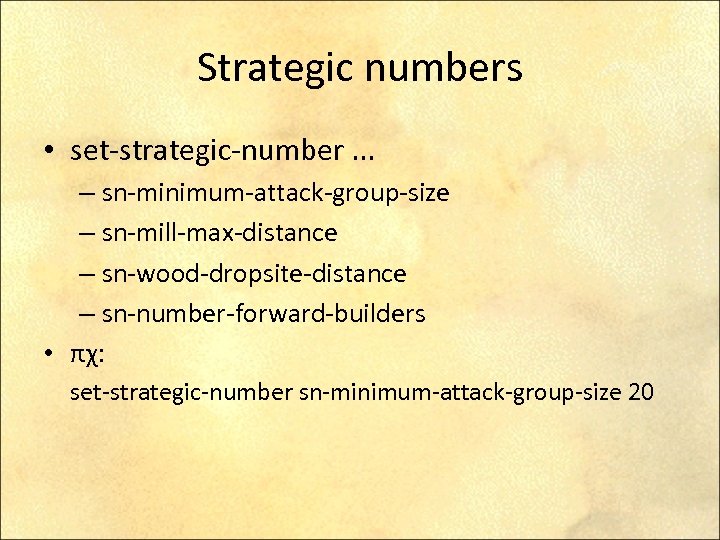 Strategic numbers • set-strategic-number. . . – sn-minimum-attack-group-size – sn-mill-max-distance – sn-wood-dropsite-distance – sn-number-forward-builders
