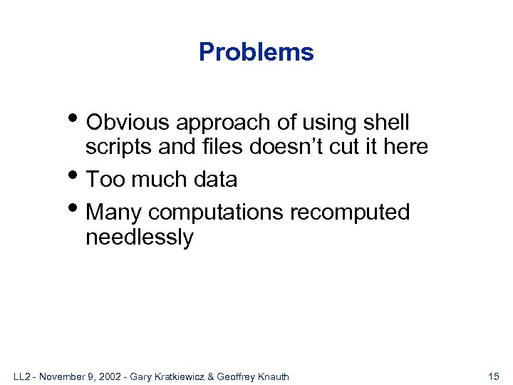Problems • Obvious approach of using shell • • scripts and files doesn’t cut