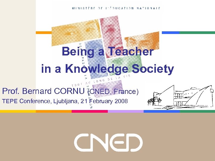Being a Teacher in a Knowledge Society Prof. Bernard CORNU (CNED, France) TEPE Conference,