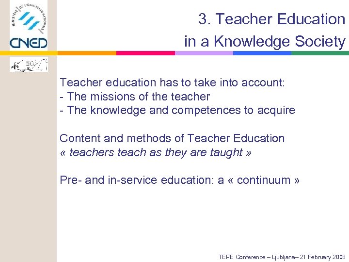 3. Teacher Education in a Knowledge Society Teacher education has to take into account: