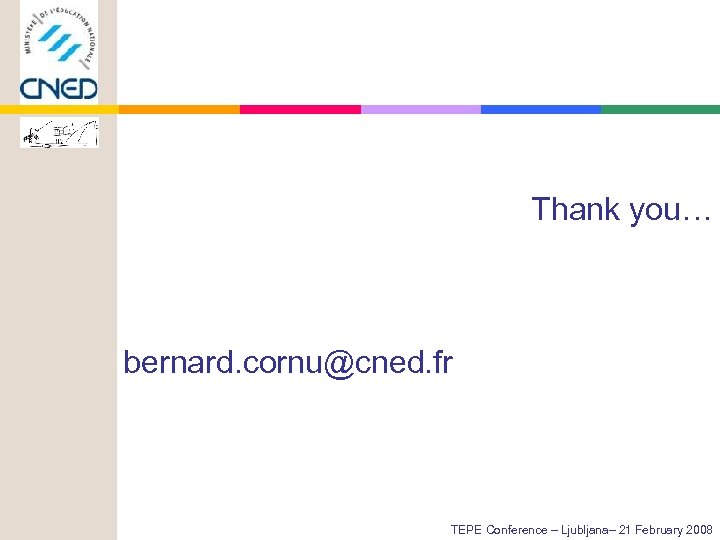 Thank you… bernard. cornu@cned. fr TEPE Conference – Ljubljana– 21 February 2008 