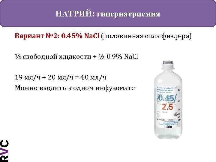 НАТРИЙ: гипернатриемия Вариант № 2: 0. 45% Na. Cl (половинная сила физ. р-ра) ½