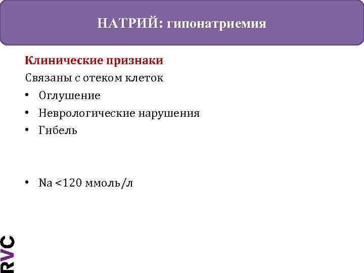 НАТРИЙ: гипонатриемия Клинические признаки Связаны с отеком клеток • Оглушение • Неврологические нарушения •