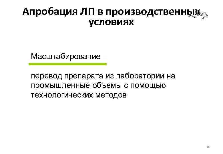 Апробация ЛП в производственных условиях Масштабирование – перевод препарата из лаборатории на промышленные объемы