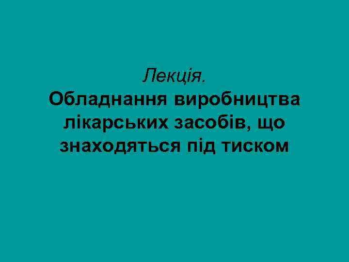 Лекція. Обладнання виробництва лікарських засобів, що знаходяться під тиском 