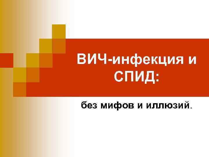 ВИЧ-инфекция и СПИД: без мифов и иллюзий. 