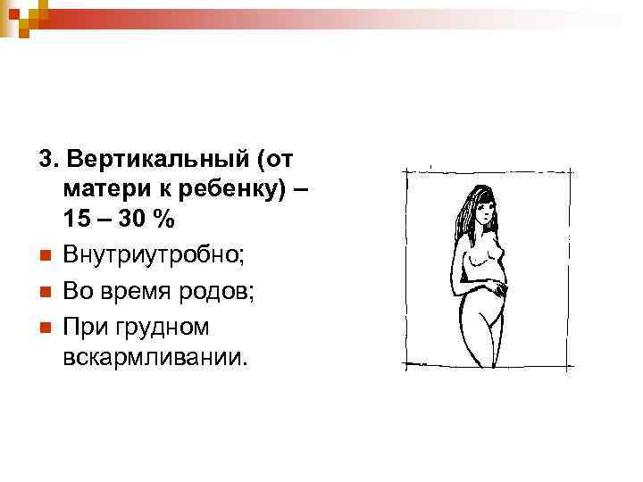 3. Вертикальный (от матери к ребенку) – 15 – 30 % n Внутриутробно; n