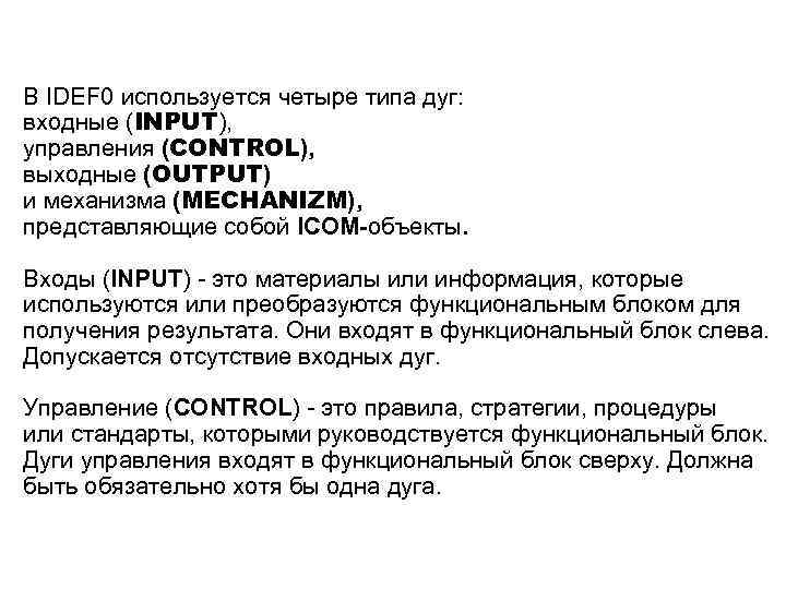 В IDEF 0 используется четыре типа дуг: входные (INPUT), управления (CONTROL), выходные (OUTPUT) и